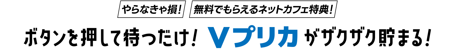 やらなきゃ損！無料でもらえるネットカフェ特典！ボタンを押して待つだけ！Vプリカがザクザク貯まる！